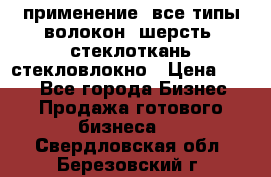 применение: все типы волокон, шерсть, стеклоткань,стекловлокно › Цена ­ 100 - Все города Бизнес » Продажа готового бизнеса   . Свердловская обл.,Березовский г.